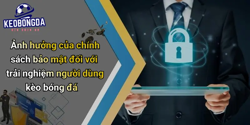 Ảnh hưởng của chính sách bảo mật đối với trải nghiệm người dùng kèo bóng đá