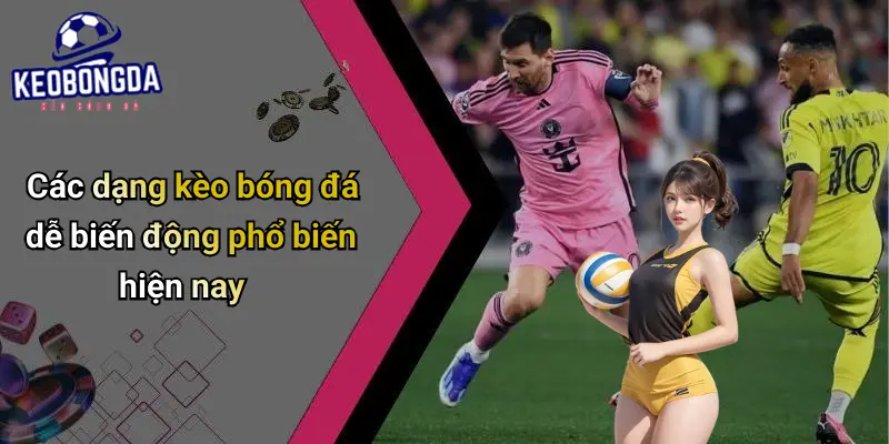 Các dạng kèo bóng đá dễ biến động phổ biến hiện nay