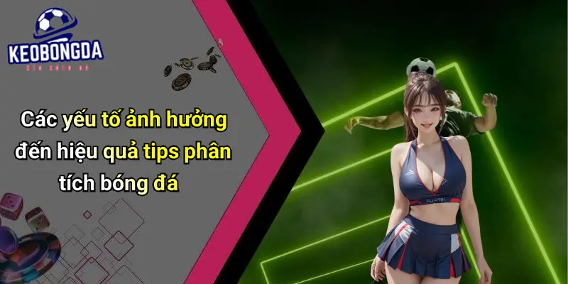 Các yếu tố ảnh hưởng đến hiệu quả tips phân tích bóng đá