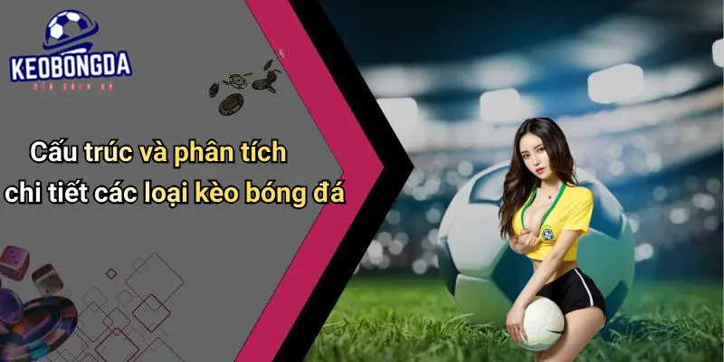 Cấu trúc và phân tích chi tiết các loại kèo bóng đá