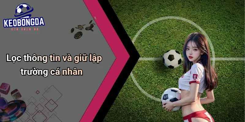 Lọc thông tin và giữ lập trường cá nhân