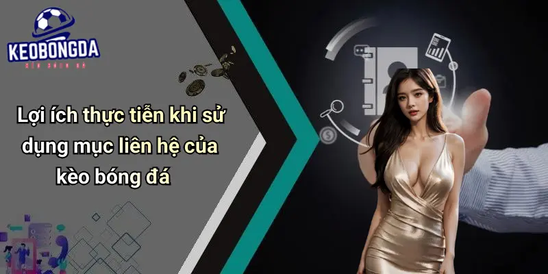 Lợi ích thực tiễn khi sử dụng mục liên hệ của kèo bóng đá