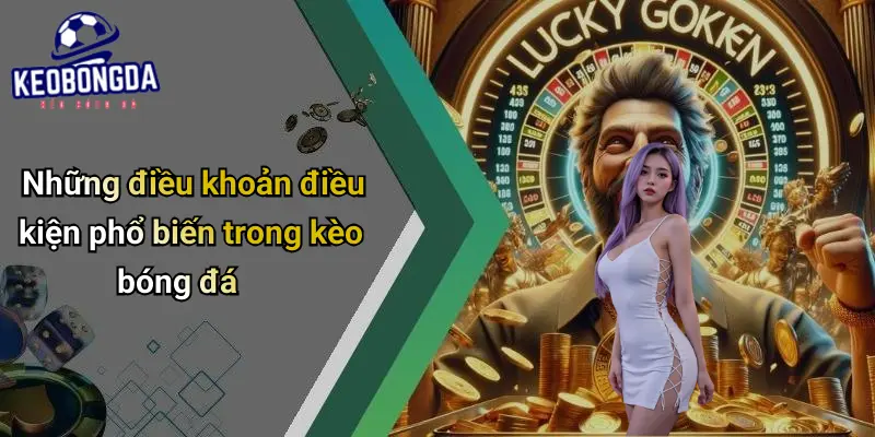 Những điều khoản điều kiện phổ biến trong kèo bóng đá