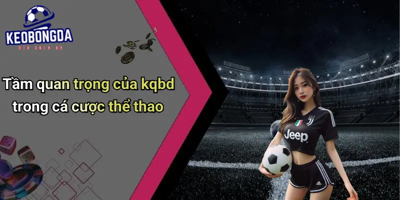 Tầm quan trọng của kqbd trong cá cược thể thao