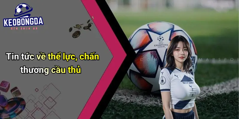 Tin tức về thể lực, chấn thương cầu thủ