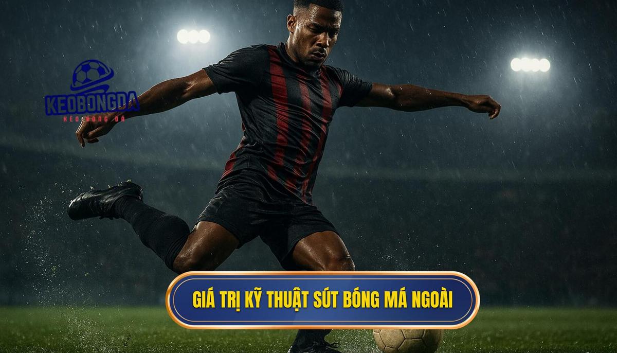 Bản chất và giá trị chiến thuật của kỹ thuật sút bóng bằng má ngoài