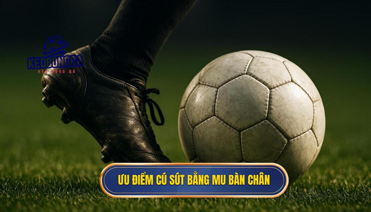 Bản chất vật lý và ưu điểm của cú sút bằng mu bàn chân