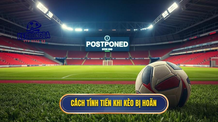 Cách tính tiền khi kèo bị hoãn