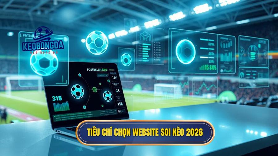 Tiêu chí chọn website soi kèo 2026
