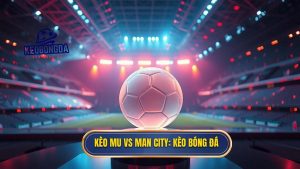 Kèo MU vs Man City_ KÈO BÓNG ĐÁ