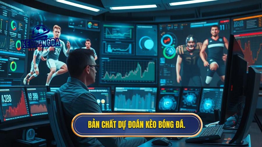 1. Bản chất dự đoán kèo bóng đá.