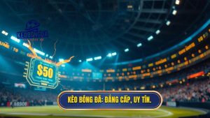 KÈO BÓNG ĐÁ_ Đẳng cấp, uy tín.