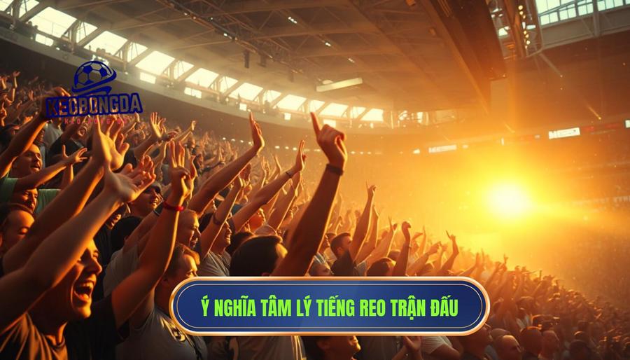 Ý nghĩa tâm lý của tiếng reo vang kéo dài đến cuối trận
