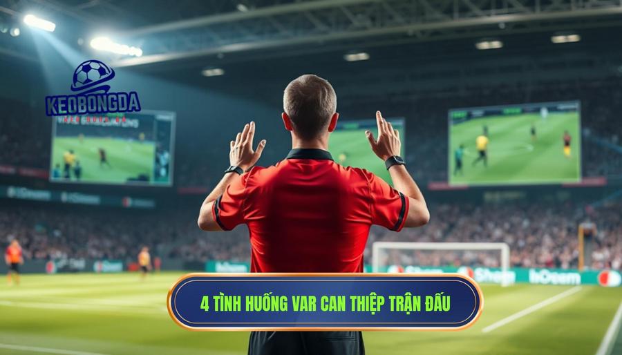 Bốn Tình Huống VAR Có Quyền Can Thiệp