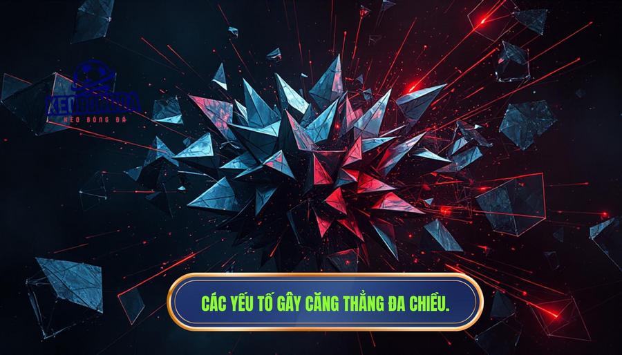 Phân tích đa chiều: Những yếu tố tạo nên sự căng thẳng